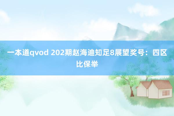 一本道qvod 202期赵海迪知足8展望奖号：四区比保举