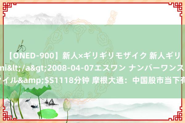 【ONED-900】新人×ギリギリモザイク 新人ギリギリモザイク Ami</a>2008-04-07エスワン ナンバーワンスタイル&$S1118分钟 摩根大通：中国股市当下有两大积极身分，看好这三大板块