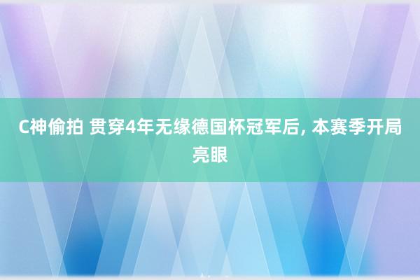 C神偷拍 贯穿4年无缘德国杯冠军后, 本赛季开局亮眼