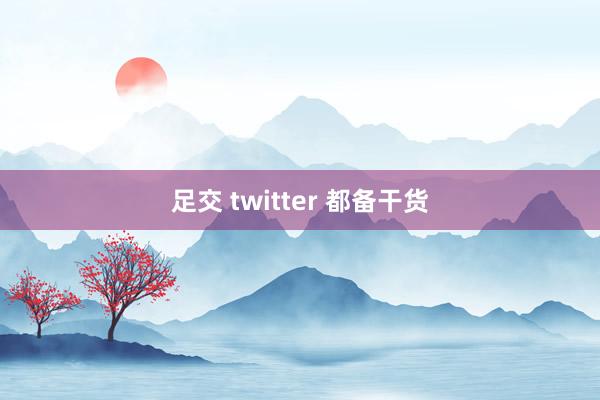 足交 twitter 都备干货